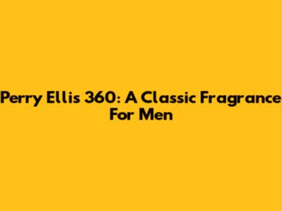 Perry Ellis 360: A Classic Fragrance For Men