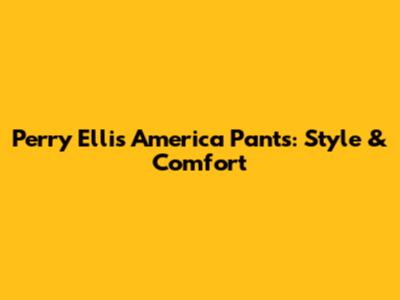 Perry Ellis America Pants: Style & Comfort
