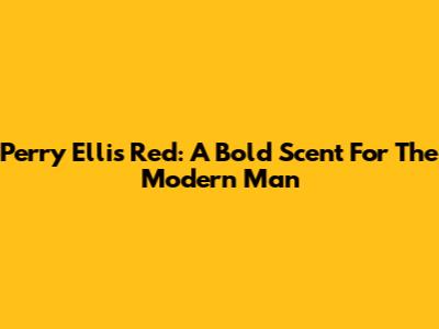 Perry Ellis Red: A Bold Scent For The Modern Man