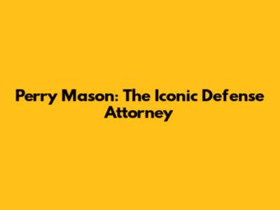 Perry Mason: The Iconic Defense Attorney