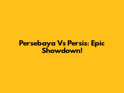 Persebaya Vs Persis: Epic Showdown!