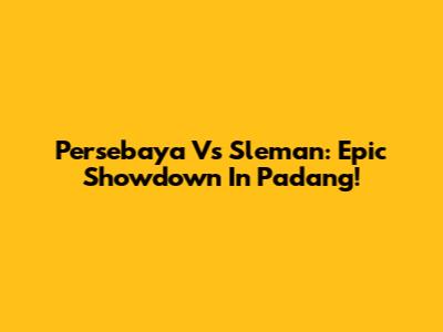 Persebaya Vs Sleman: Epic Showdown In Padang!