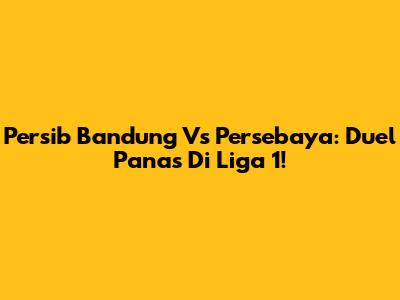 Persib Bandung Vs Persebaya: Duel Panas Di Liga 1!
