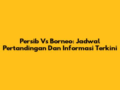 Persib Vs Borneo: Jadwal Pertandingan Dan Informasi Terkini