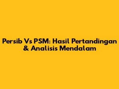 Persib Vs PSM: Hasil Pertandingan & Analisis Mendalam