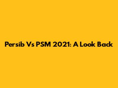 Persib Vs PSM 2021: A Look Back