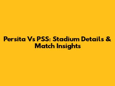 Persita Vs PSS: Stadium Details & Match Insights