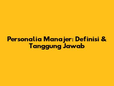 Personalia Manajer: Definisi & Tanggung Jawab