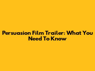Persuasion Film Trailer: What You Need To Know