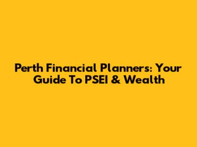 Perth Financial Planners: Your Guide To PSEI & Wealth