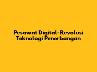 Pesawat Digital: Revolusi Teknologi Penerbangan