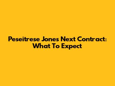 Peseitrese Jones' Next Contract: What To Expect