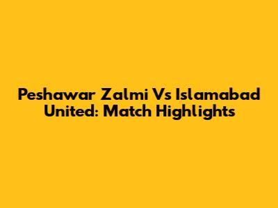 Peshawar Zalmi Vs Islamabad United: Match Highlights