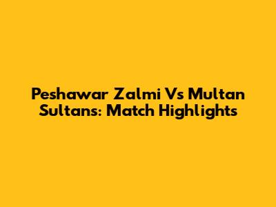 Peshawar Zalmi Vs Multan Sultans: Match Highlights