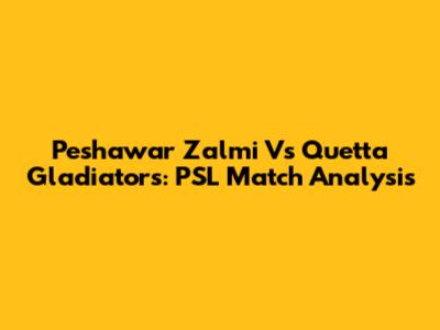 Peshawar Zalmi Vs Quetta Gladiators: PSL Match Analysis