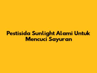 Pestisida Sunlight Alami Untuk Mencuci Sayuran