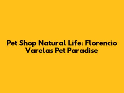 Pet Shop Natural Life: Florencio Varela's Pet Paradise