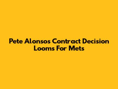 Pete Alonso's Contract Decision Looms For Mets