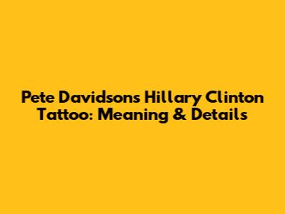 Pete Davidson's Hillary Clinton Tattoo: Meaning & Details