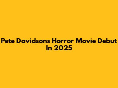 Pete Davidson's Horror Movie Debut In 2025