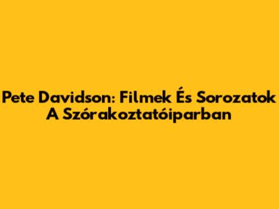 Pete Davidson: Filmek És Sorozatok A Szórakoztatóiparban