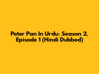 Peter Pan In Urdu: Season 2, Episode 1 (Hindi Dubbed)