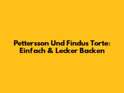 Pettersson Und Findus Torte: Einfach & Lecker Backen