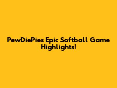 PewDiePie's Epic Softball Game Highlights!