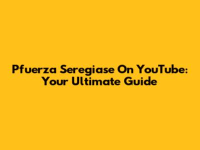 Pfuerza Seregiase On YouTube: Your Ultimate Guide