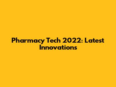 Pharmacy Tech 2022: Latest Innovations