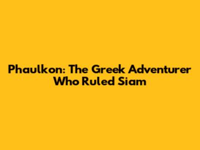 Phaulkon: The Greek Adventurer Who Ruled Siam