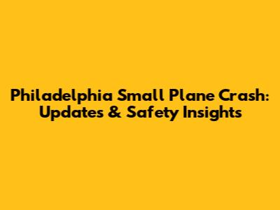 Philadelphia Small Plane Crash: Updates & Safety Insights