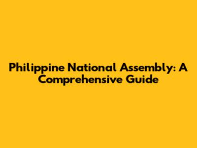 Philippine National Assembly: A Comprehensive Guide