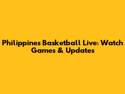 Philippines Basketball Live: Watch Games & Updates