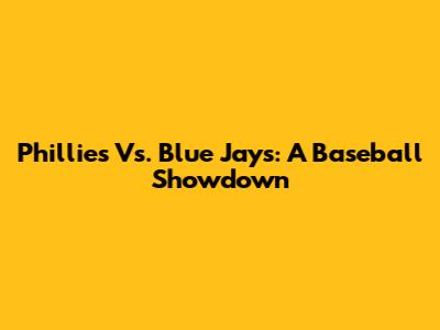 Phillies Vs. Blue Jays: A Baseball Showdown