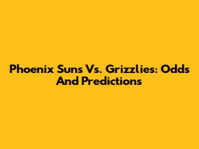 Phoenix Suns Vs. Grizzlies: Odds And Predictions