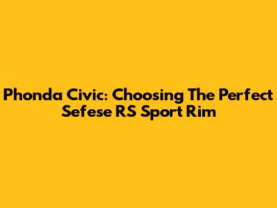 Phonda Civic: Choosing The Perfect Sefese RS Sport Rim