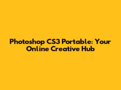 Photoshop CS3 Portable: Your Online Creative Hub