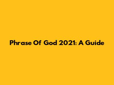 Phrase Of God 2021: A Guide