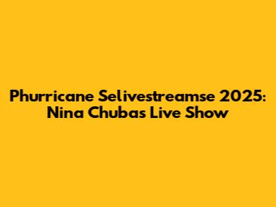 Phurricane Selivestreamse 2025: Nina Chuba's Live Show