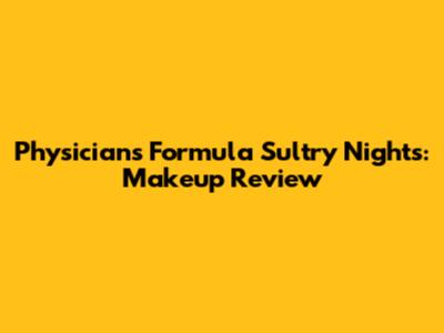 Physicians Formula Sultry Nights: Makeup Review