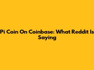 Pi Coin On Coinbase: What Reddit Is Saying
