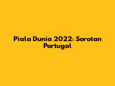 Piala Dunia 2022: Sorotan Portugal