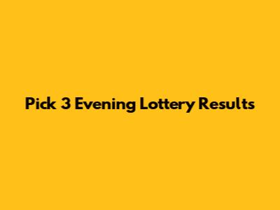 Pick 3 Evening Lottery Results