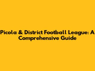 Picola & District Football League: A Comprehensive Guide