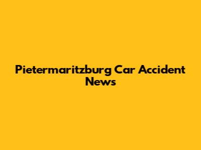 Pietermaritzburg Car Accident News