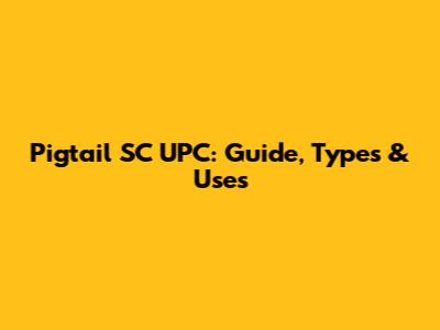 Pigtail SC UPC: Guide, Types & Uses