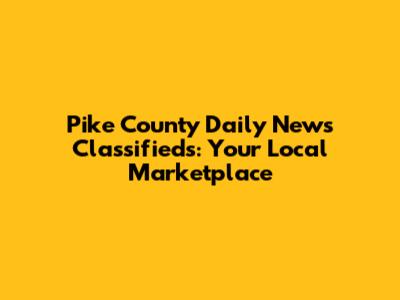 Pike County Daily News Classifieds: Your Local Marketplace