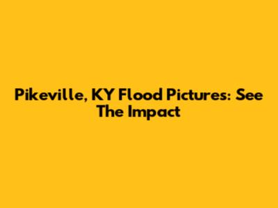 Pikeville, KY Flood Pictures: See The Impact