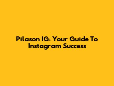 Pilason IG: Your Guide To Instagram Success